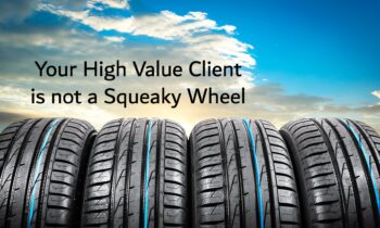 Your High Value Client is Not a Squeaky Wheel